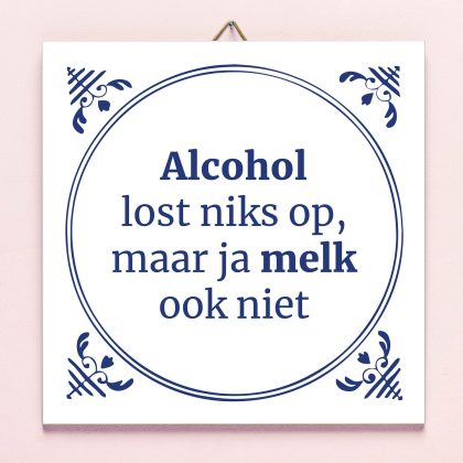 Ditverzinjeniet Tegeltje Alcohol lost niks op